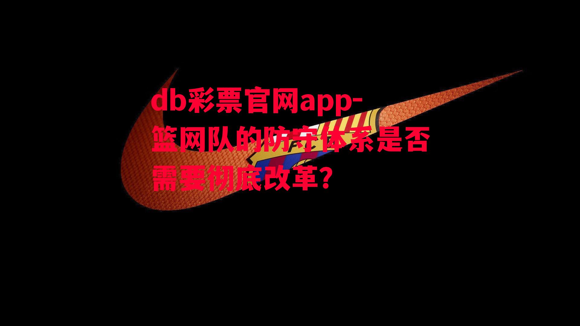 db彩票官网app-篮网队的防守体系是否需要彻底改革？